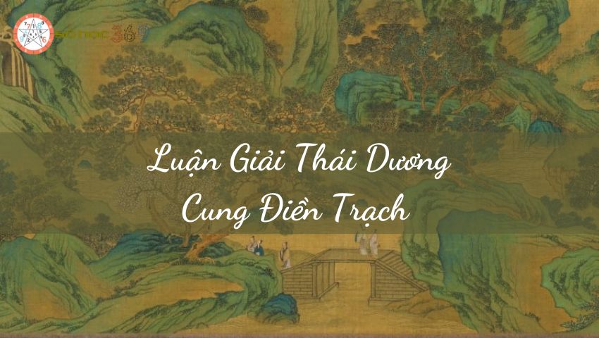 Luận Giải Thái Dương Cung Điền Trạch Dễ Hiểu