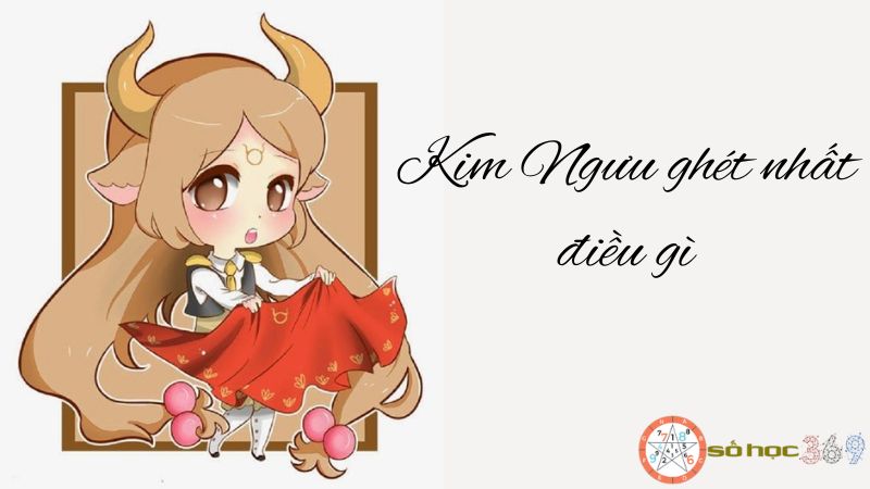 Kim Ngưu ghét nhất điều gì